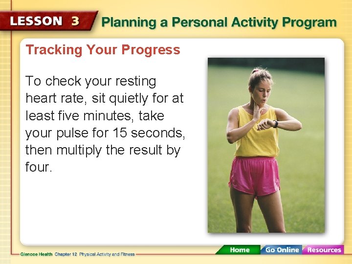 Tracking Your Progress To check your resting heart rate, sit quietly for at least