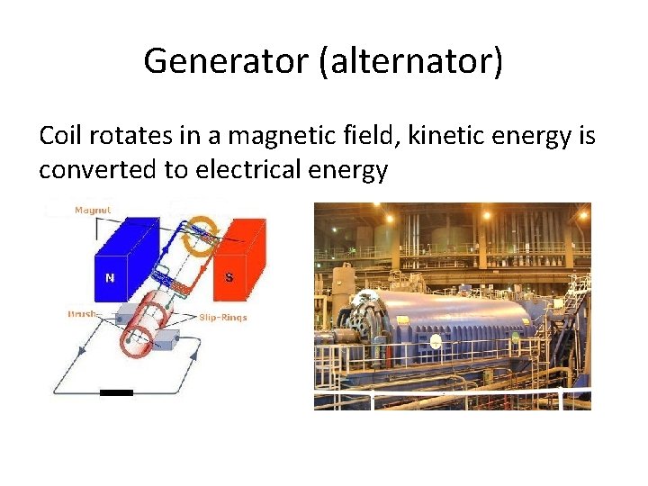 Generator (alternator) Coil rotates in a magnetic field, kinetic energy is converted to electrical