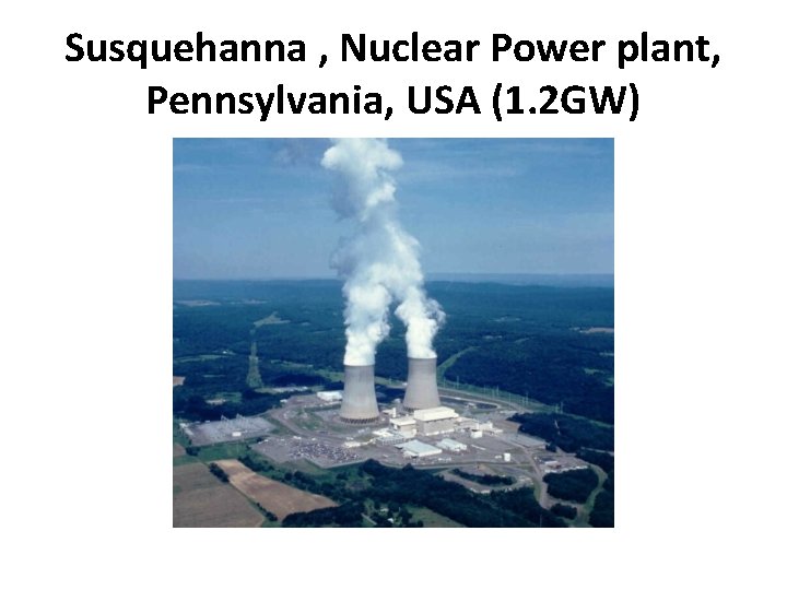 Susquehanna , Nuclear Power plant, Pennsylvania, USA (1. 2 GW) Susquehanna , Nuclear Power plant, Pennsylvania, USA (1. 2 GW)