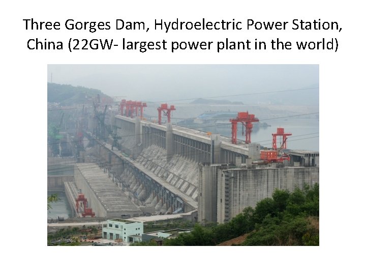 Three Gorges Dam, Hydroelectric Power Station, China (22 GW- largest power plant in the