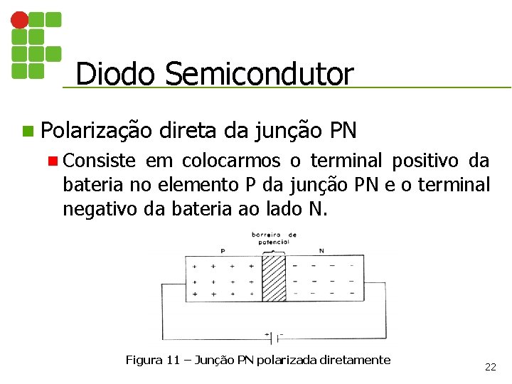 Diodo Semicondutor n Polarização direta da junção PN n Consiste em colocarmos o terminal