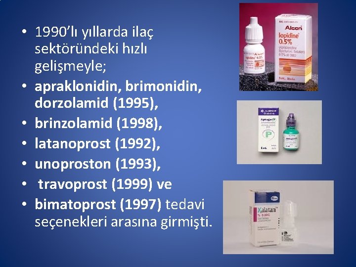  • 1990’lı yıllarda ilaç sektöründeki hızlı gelişmeyle; • apraklonidin, brimonidin, dorzolamid (1995), •