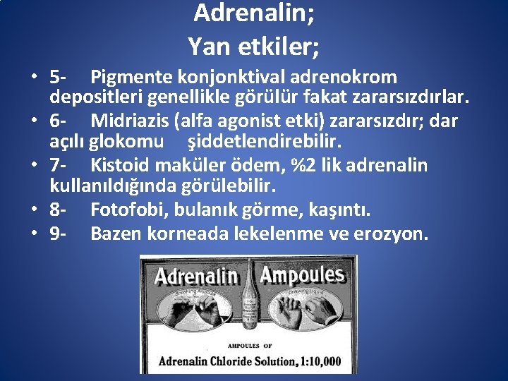 Adrenalin; Yan etkiler; • 5 - Pigmente konjonktival adrenokrom depositleri genellikle görülür fakat zararsızdırlar.