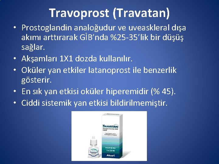 Travoprost (Travatan) • Prostoglandin analoğudur ve uveaskleral dışa akımı arttırarak GİB’nda %25 -35’lik bir