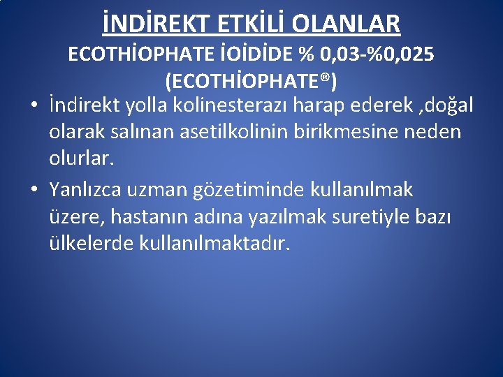 İNDİREKT ETKİLİ OLANLAR ECOTHİOPHATE İOİDİDE % 0, 03 -%0, 025 (ECOTHİOPHATE®) • İndirekt yolla