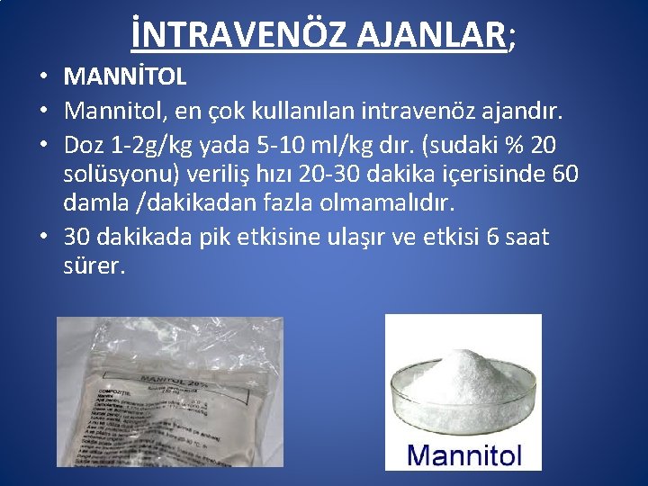 İNTRAVENÖZ AJANLAR; • MANNİTOL • Mannitol, en çok kullanılan intravenöz ajandır. • Doz 1