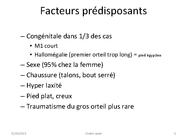 Facteurs prédisposants – Congénitale dans 1/3 des cas • M 1 court • Hallomégalie