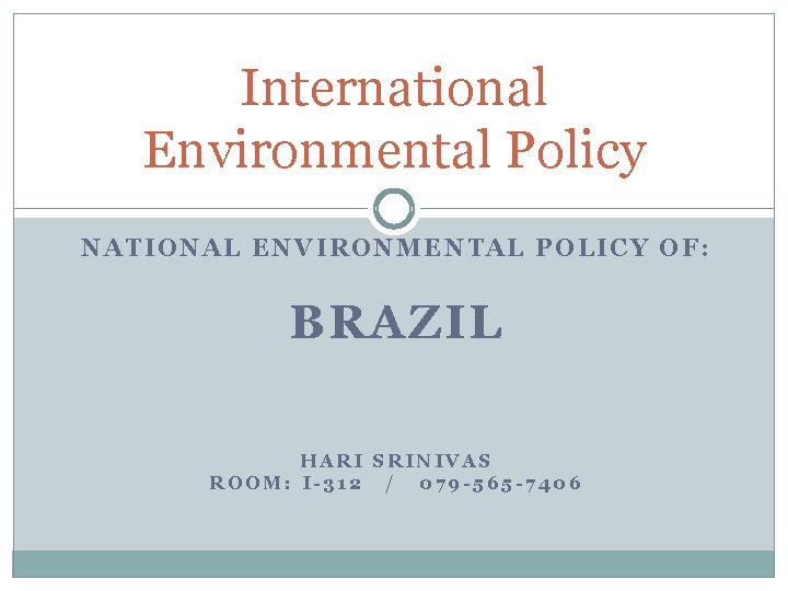 International Environmental Policy NATIONAL ENVIRONMENTAL POLICY OF: BRAZIL HARI SRINIVAS ROOM: I-312 / 079