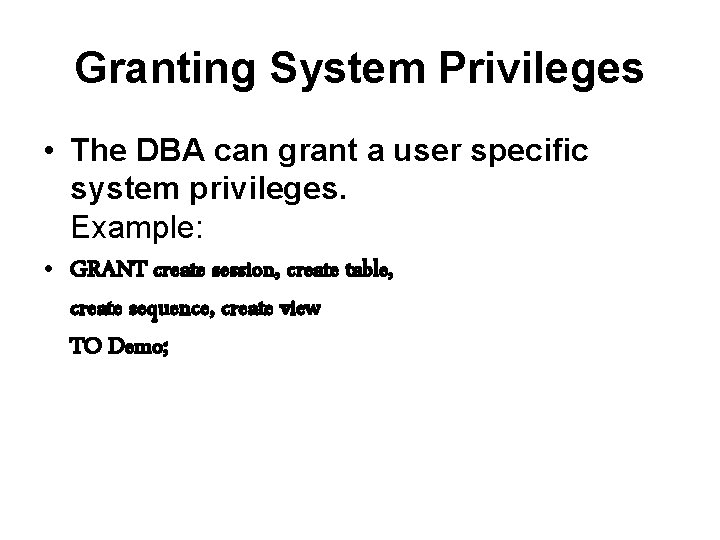 Granting System Privileges • The DBA can grant a user specific system privileges. Example: