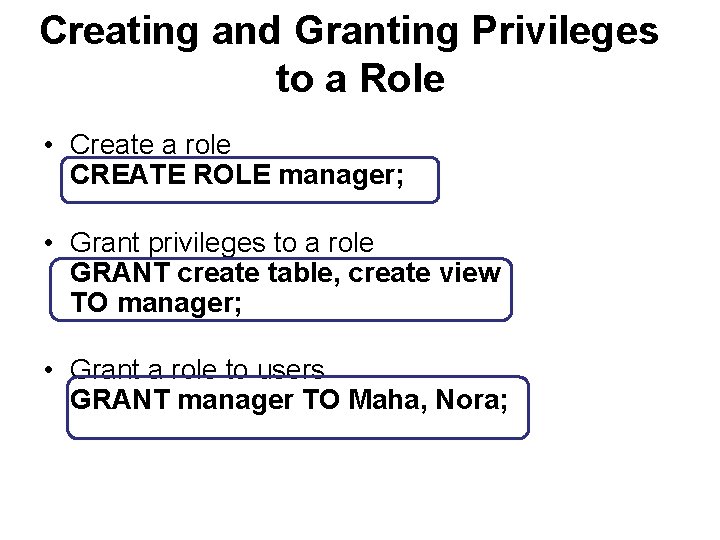 Creating and Granting Privileges to a Role • Create a role CREATE ROLE manager;