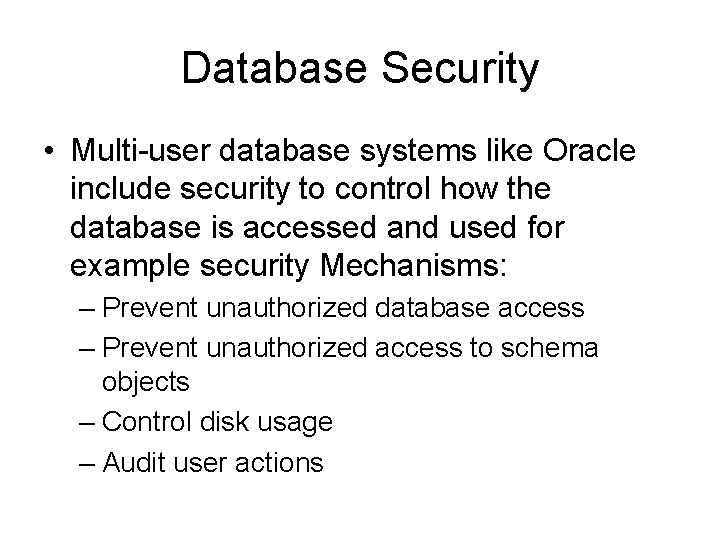 Database Security • Multi-user database systems like Oracle include security to control how the