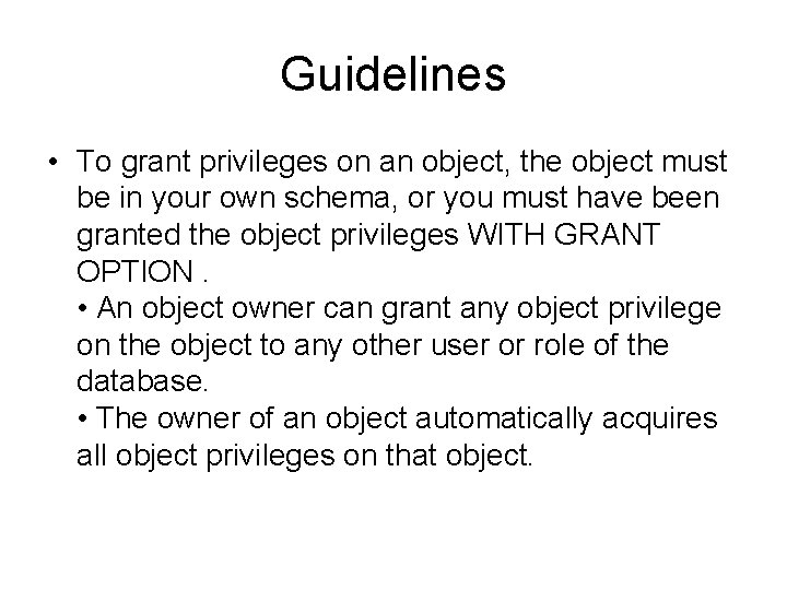 Guidelines • To grant privileges on an object, the object must be in your