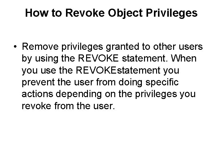 How to Revoke Object Privileges • Remove privileges granted to other users by using