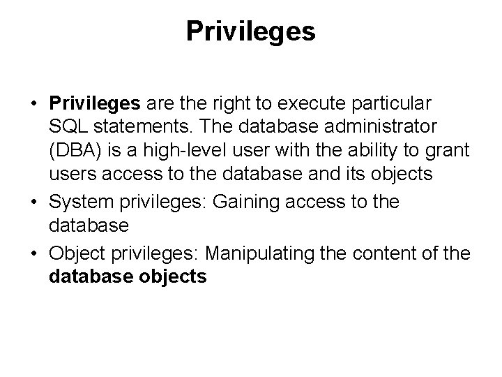 Privileges • Privileges are the right to execute particular SQL statements. The database administrator
