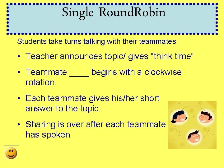 Single Round. Robin Students take turns talking with their teammates: • Teacher announces topic/