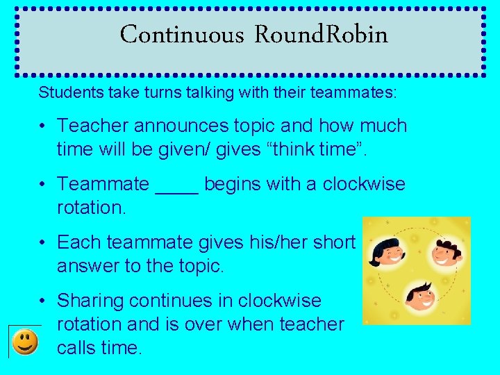 Continuous Round. Robin Students take turns talking with their teammates: • Teacher announces topic