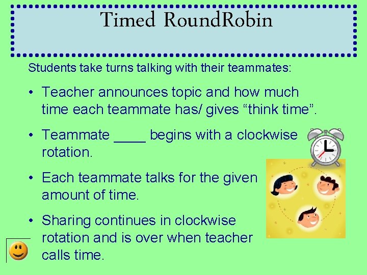 Timed Round. Robin Students take turns talking with their teammates: • Teacher announces topic