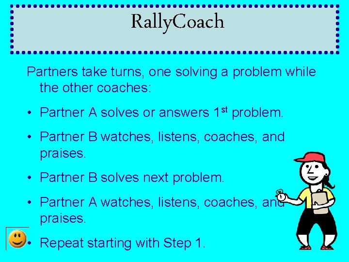 Rally. Coach Partners take turns, one solving a problem while the other coaches: •