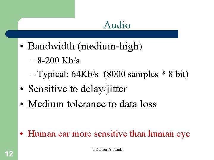 Audio • Bandwidth (medium-high) – 8 -200 Kb/s – Typical: 64 Kb/s (8000 samples