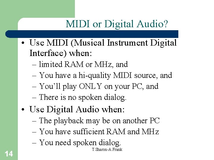 MIDI or Digital Audio? • Use MIDI (Musical Instrument Digital Interface) when: – limited