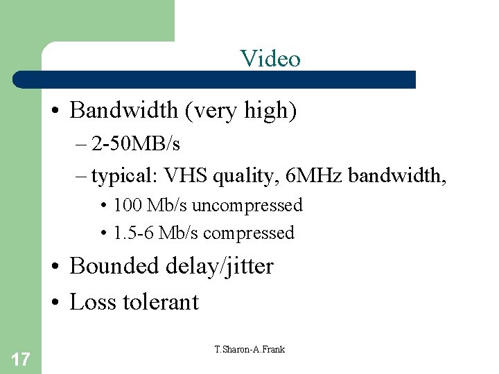 Video • Bandwidth (very high) – 2 -50 MB/s – typical: VHS quality, 6