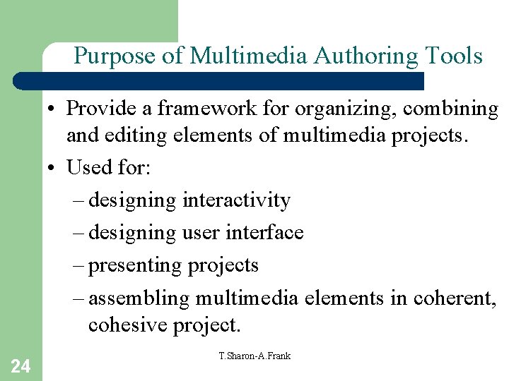 Purpose of Multimedia Authoring Tools • Provide a framework for organizing, combining and editing