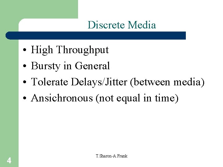 Discrete Media • • 4 High Throughput Bursty in General Tolerate Delays/Jitter (between media)