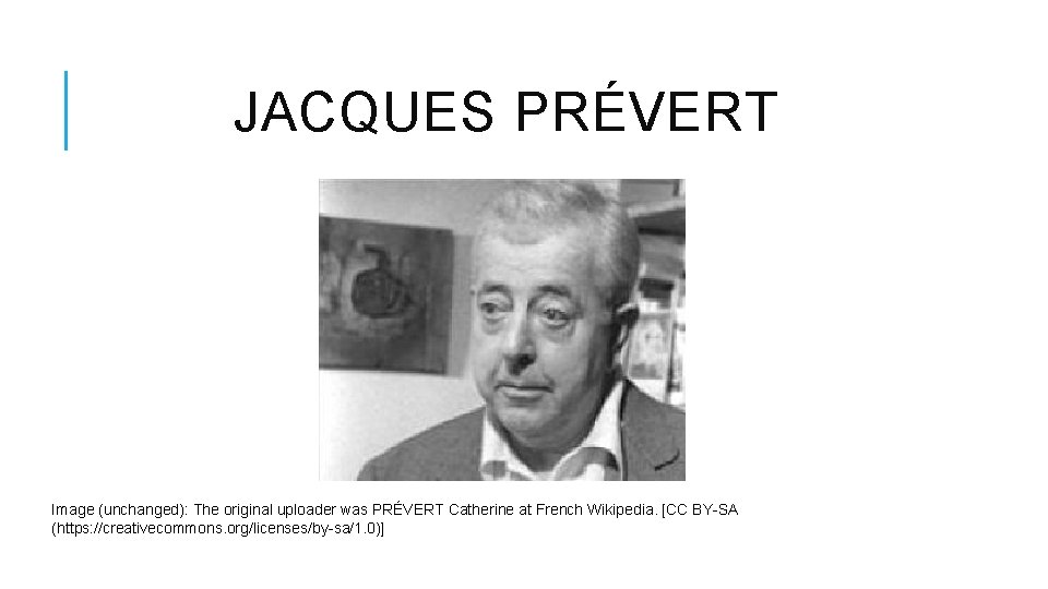 JACQUES PRÉVERT Image (unchanged): The original uploader was PRÉVERT Catherine at French Wikipedia. [CC