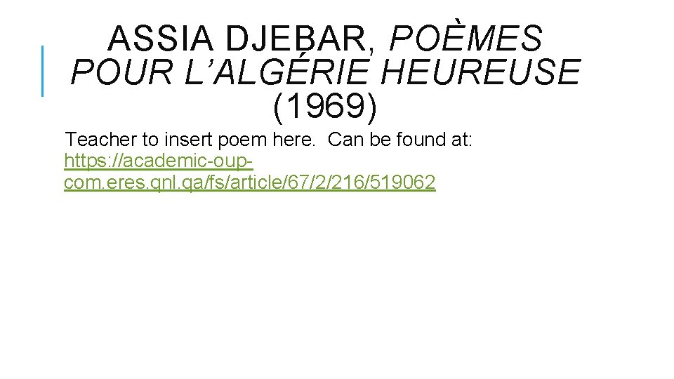 ASSIA DJEBAR, POÈMES POUR L’ALGÉRIE HEUREUSE (1969) Teacher to insert poem here. Can be
