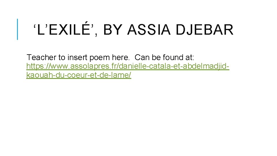 ‘L’EXILÉ’, BY ASSIA DJEBAR Teacher to insert poem here. Can be found at: https: