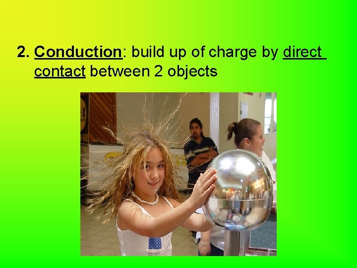 2. Conduction: build up of charge by direct contact between 2 objects 