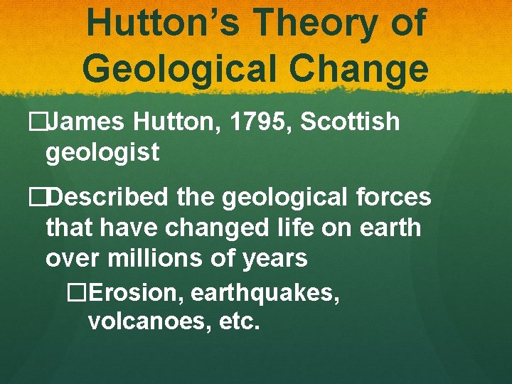 Hutton’s Theory of Geological Change �James Hutton, 1795, Scottish geologist �Described the geological forces