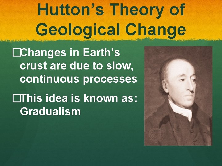 Hutton’s Theory of Geological Change �Changes in Earth’s crust are due to slow, continuous