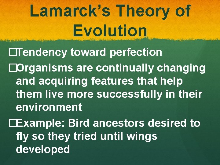 Lamarck’s Theory of Evolution �Tendency toward perfection �Organisms are continually changing and acquiring features