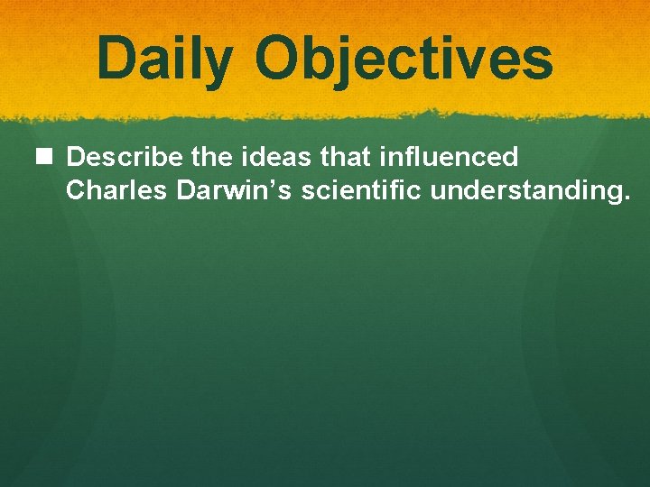 Daily Objectives n Describe the ideas that influenced Charles Darwin’s scientific understanding. 