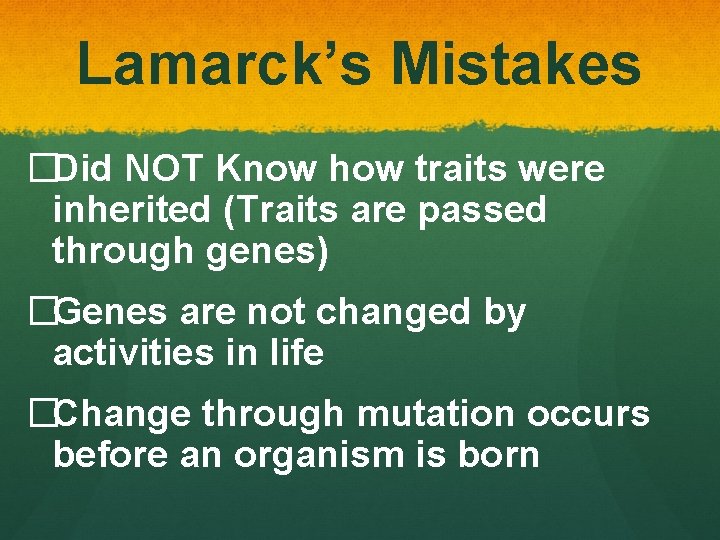 Lamarck’s Mistakes �Did NOT Know how traits were inherited (Traits are passed through genes)