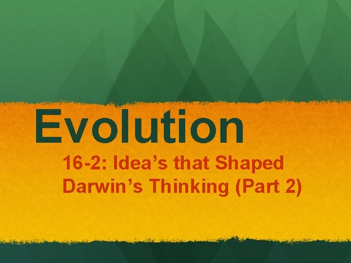 Evolution 16 -2: Idea’s that Shaped Darwin’s Thinking (Part 2) 