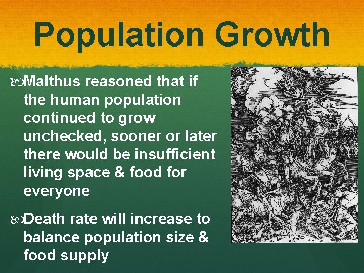 Population Growth Malthus reasoned that if the human population continued to grow unchecked, sooner
