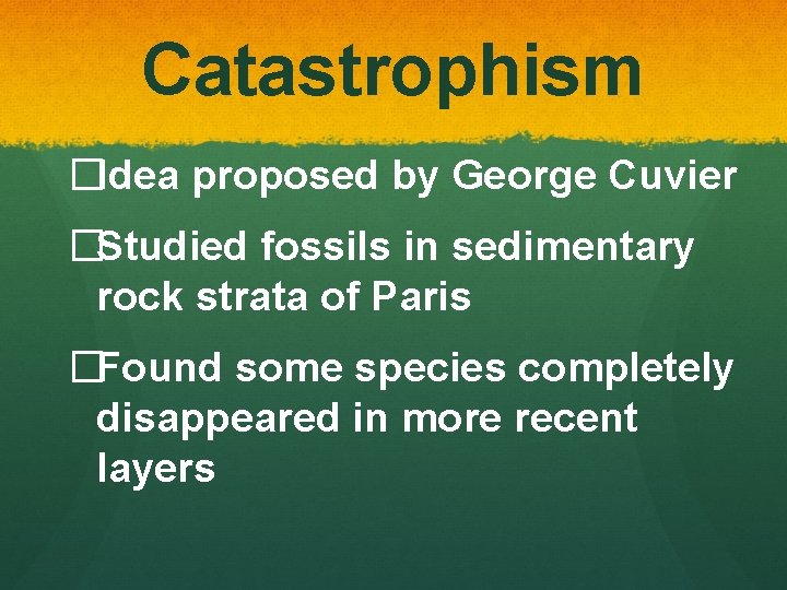 Catastrophism �Idea proposed by George Cuvier �Studied fossils in sedimentary rock strata of Paris