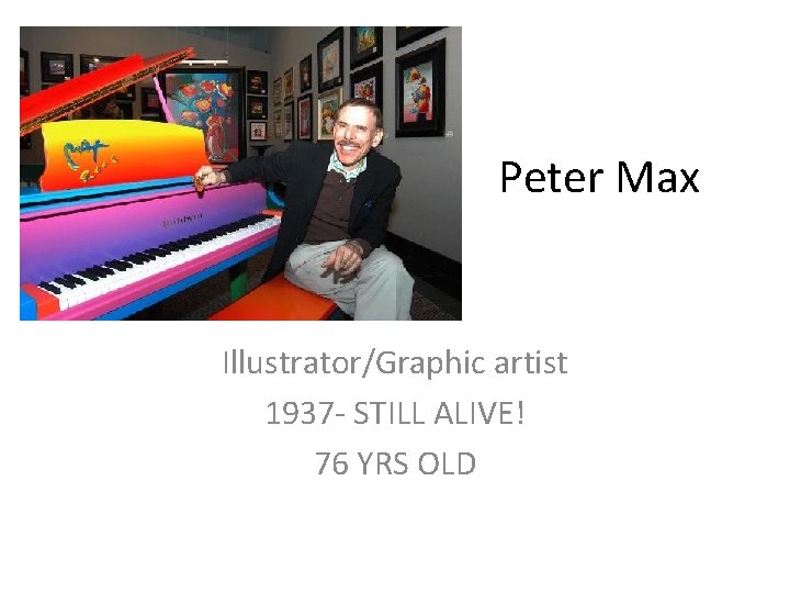 Peter Max Illustrator/Graphic artist 1937 - STILL ALIVE! 76 YRS OLD 
