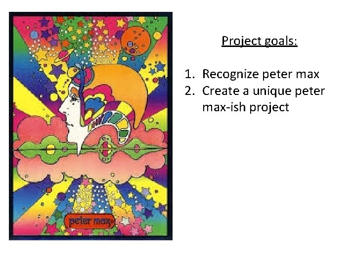 Project goals: 1. Recognize peter max 2. Create a unique peter max-ish project 
