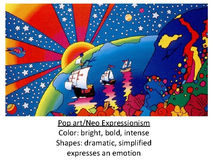 Pop art/Neo Expressionism Color: bright, bold, intense Shapes: dramatic, simplified expresses an emotion 