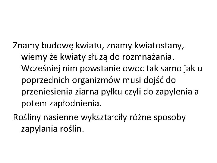 Znamy budowę kwiatu, znamy kwiatostany, wiemy że kwiaty służą do rozmnażania. Wcześniej nim powstanie