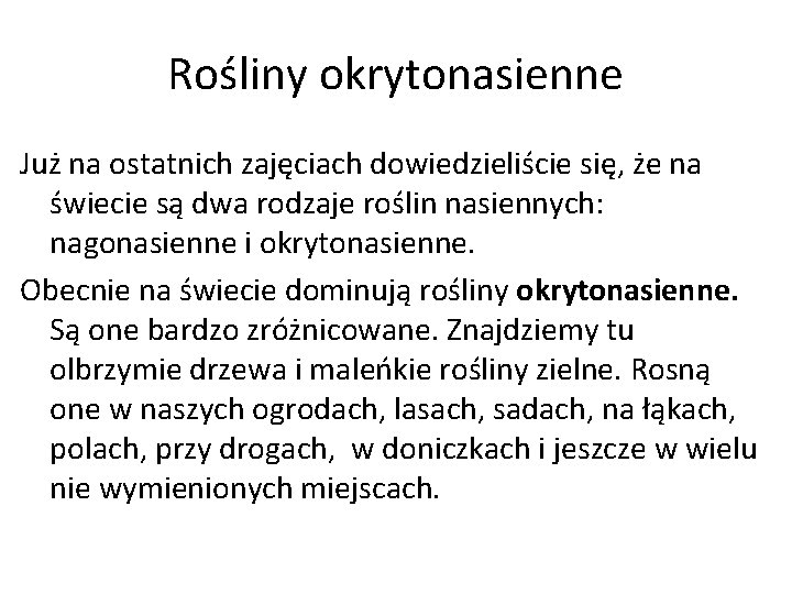 Rośliny okrytonasienne Już na ostatnich zajęciach dowiedzieliście się, że na świecie są dwa rodzaje