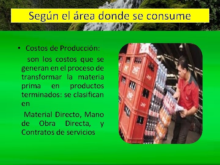 Según el área donde se consume • Costos de Producción: son los costos que