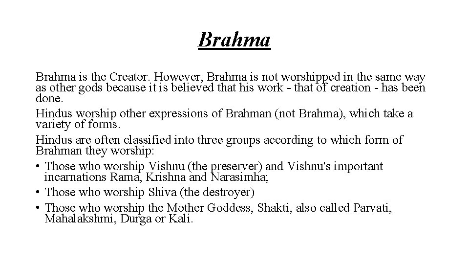 Brahma is the Creator. However, Brahma is not worshipped in the same way as