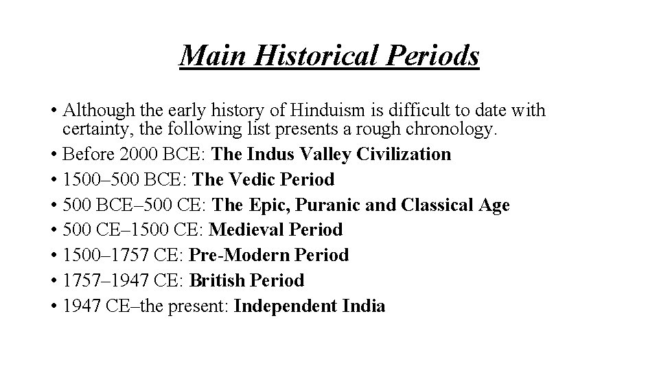 Main Historical Periods • Although the early history of Hinduism is difficult to date