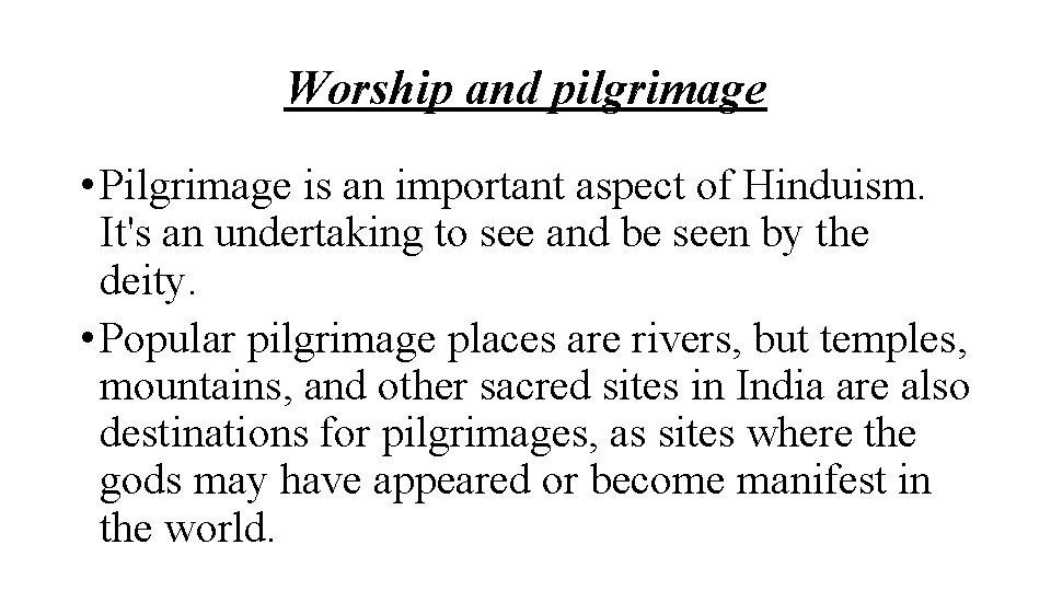 Worship and pilgrimage • Pilgrimage is an important aspect of Hinduism. It's an undertaking