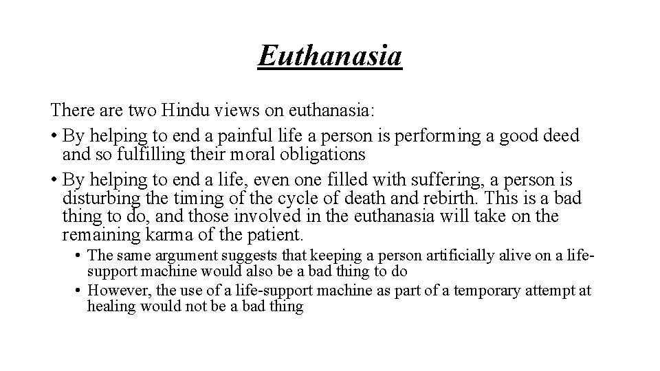 Euthanasia There are two Hindu views on euthanasia: • By helping to end a