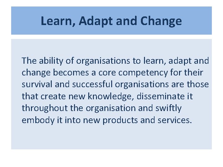 Learn, Adapt and Change The ability of organisations to learn, adapt and change becomes Learn, Adapt and Change The ability of organisations to learn, adapt and change becomes